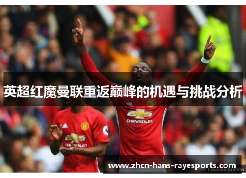 英超红魔曼联重返巅峰的机遇与挑战分析