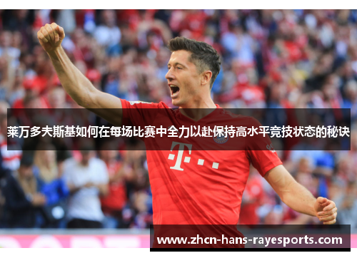 莱万多夫斯基如何在每场比赛中全力以赴保持高水平竞技状态的秘诀