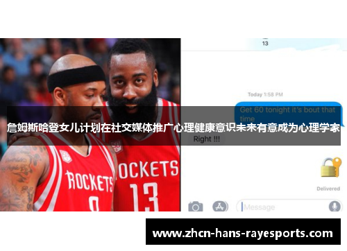 詹姆斯哈登女儿计划在社交媒体推广心理健康意识未来有意成为心理学家