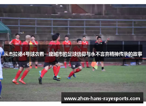 从杰拉德4号球衣看一座城市的足球信仰与永不言弃精神传承的故事 从杰拉德4号球衣看一座城市的足球信仰与永不言弃精神传承的故事
