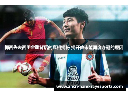 梅西失去西甲金靴背后的真相揭秘 揭开他未能再度夺冠的原因 梅西失去西甲金靴背后的真相揭秘 揭开他未能再度夺冠的原因