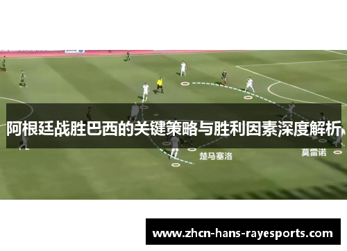 阿根廷战胜巴西的关键策略与胜利因素深度解析 阿根廷战胜巴西的关键策略与胜利因素深度解析