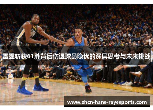 雷霆斩获61胜背后伤退球员隐忧的深层思考与未来挑战 雷霆斩获61胜背后伤退球员隐忧的深层思考与未来挑战