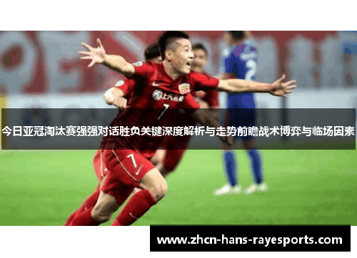 今日亚冠淘汰赛强强对话胜负关键深度解析与走势前瞻战术博弈与临场因素