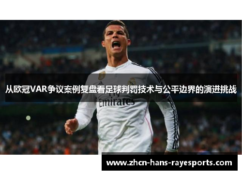 从欧冠VAR争议案例复盘看足球判罚技术与公平边界的演进挑战