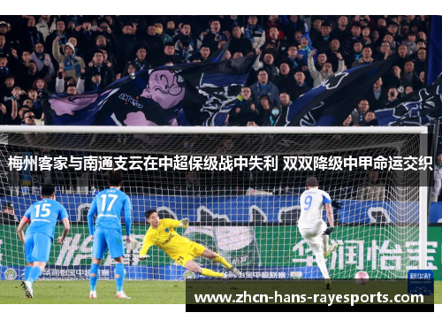 梅州客家与南通支云在中超保级战中失利 双双降级中甲命运交织