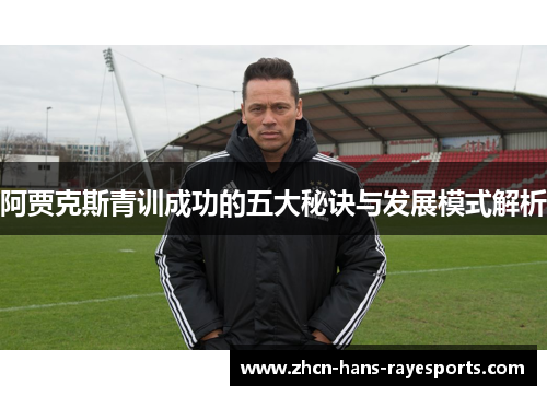 阿贾克斯青训成功的五大秘诀与发展模式解析